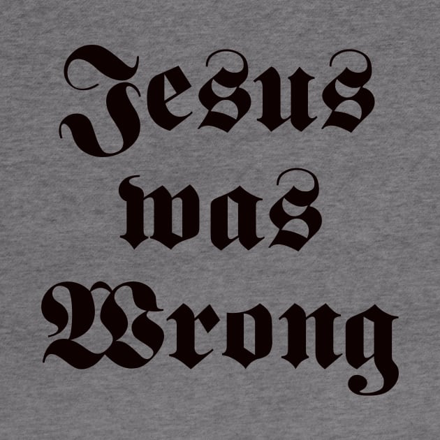 JESUS WAS WRONG by LMW Art